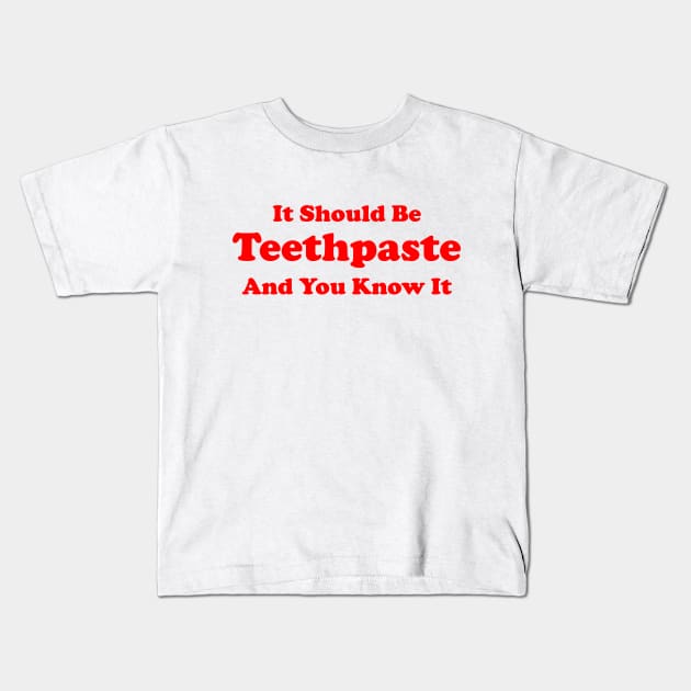 It Should Be Teethpaste And You Know It Kids T-Shirt by dumbshirts